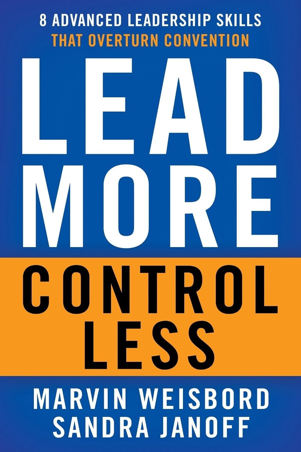 Lead More, Control Less: 8 Advanced Leadership Skills That Overturn Convention by Weisbord - ISBN: 9781626564121
