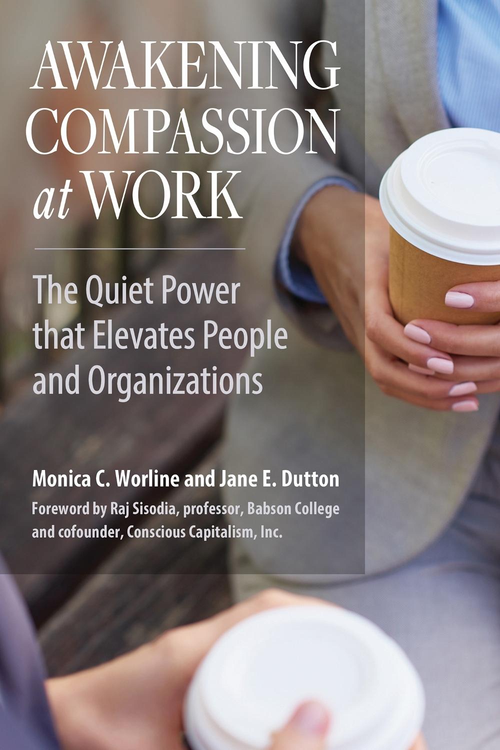 Awakening Compassion at Work: The Quiet Power that Elevates People and Organizations by WORLINE - ISBN: 9781626564459