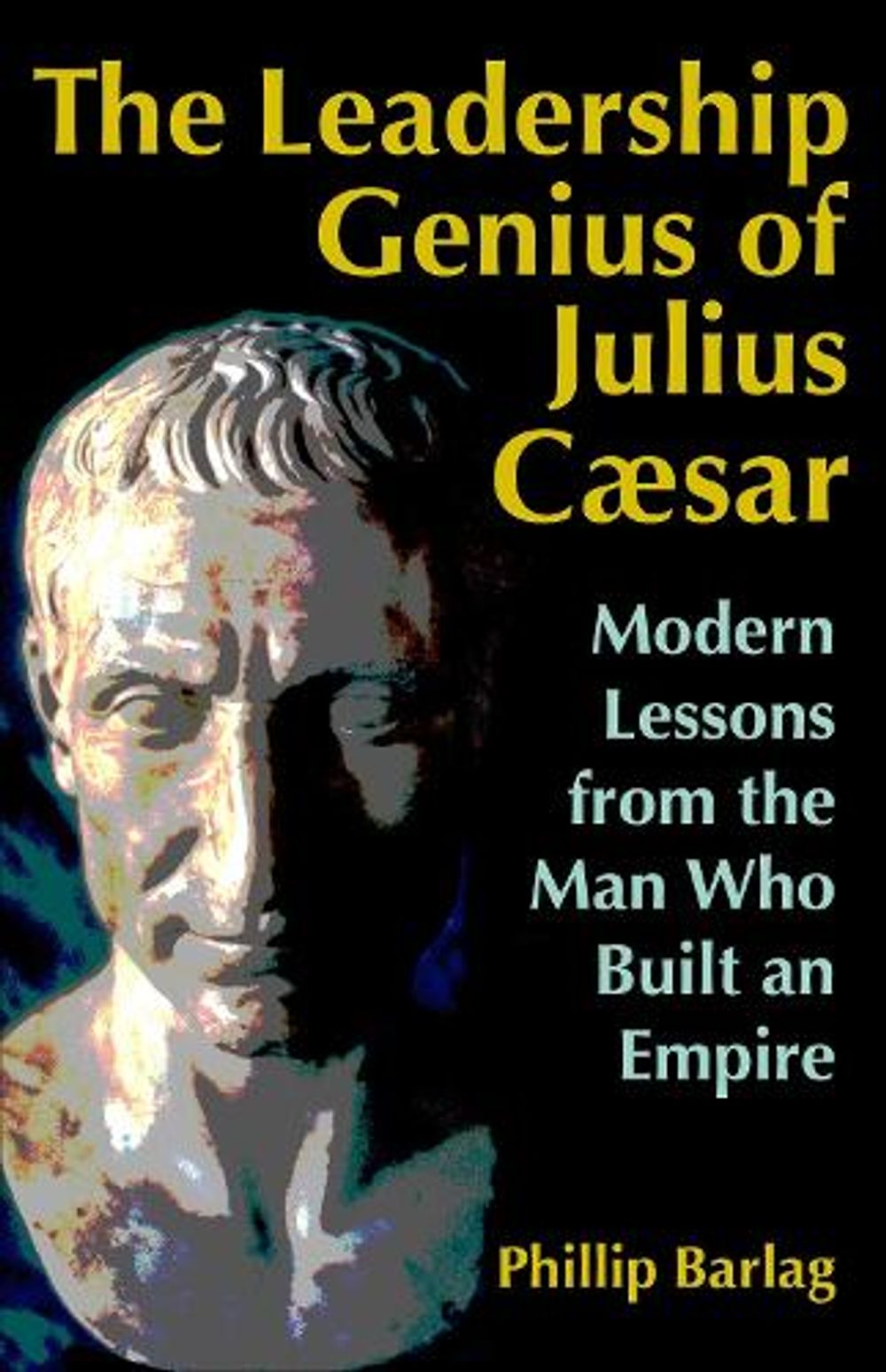 The Leadership Genius of Julius Caesar: Modern Lessons from the Man Who Built an Empire by BARLAG - ISBN: 9781626566934