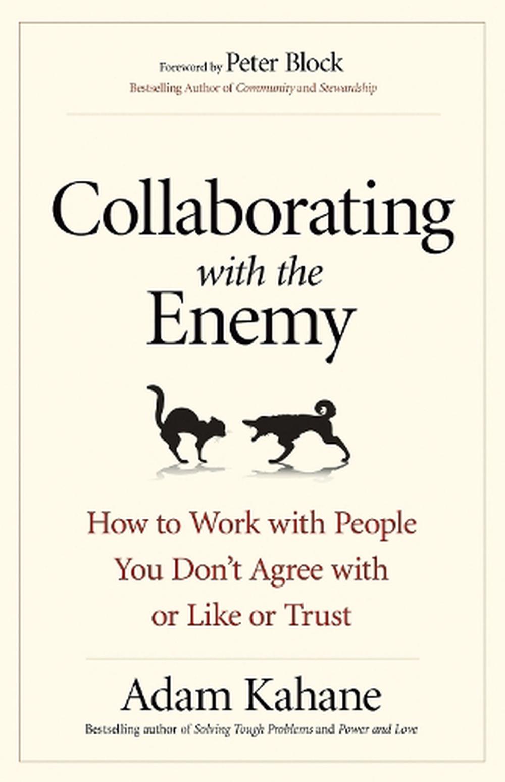 Collaborating with the Enemy: How to Work with People You Dont Agree with or Like or Trust, 9781626568228