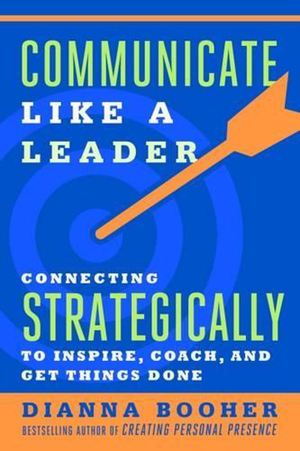 Communicate Like a Leader: Connecting Strategically to Coach, Inspire, and Get Things Done by BOOHER - ISBN: 9781626569003