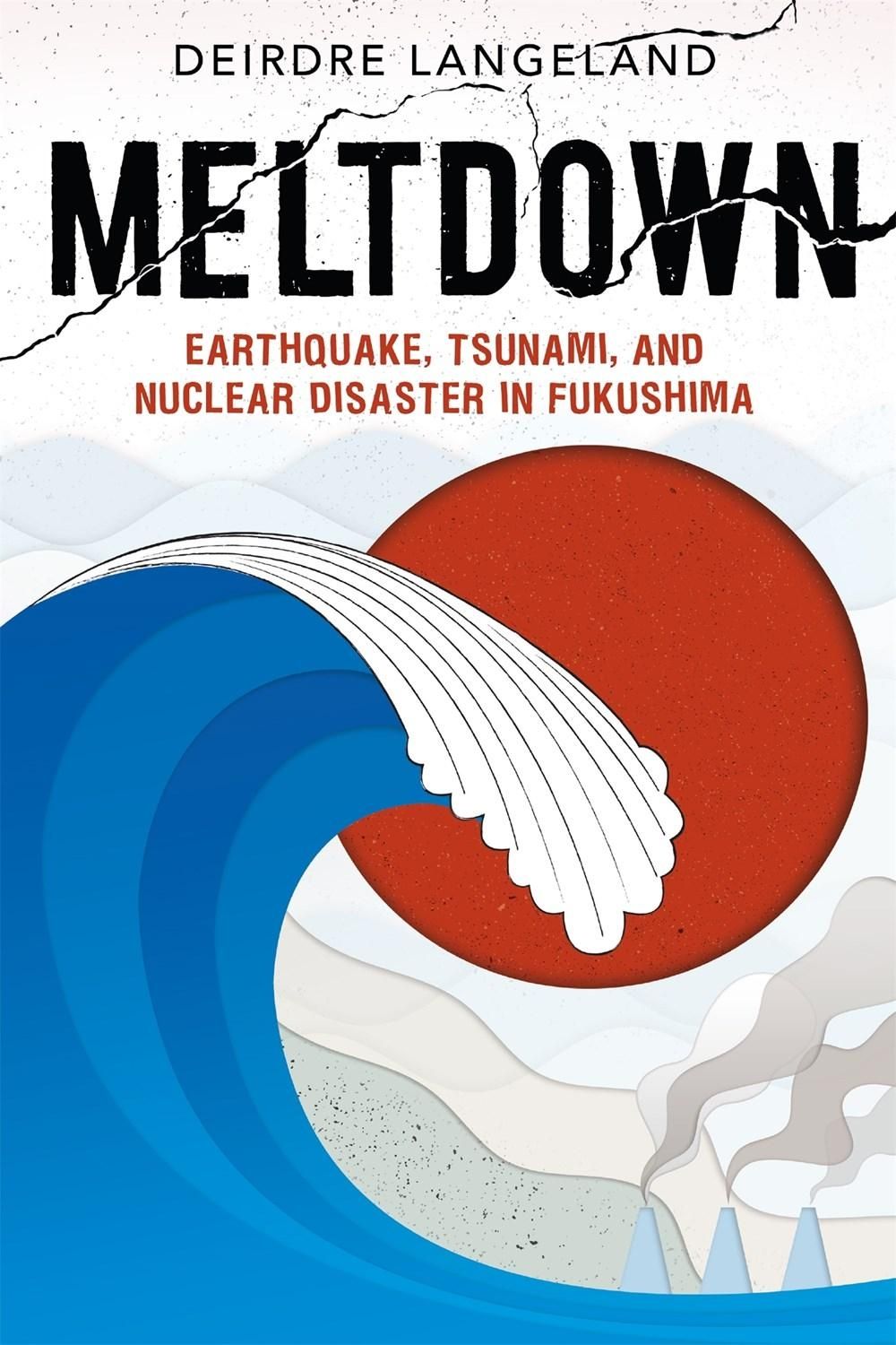 Meltdown: Earthquake, Tsunami, and Nuclear Disaster in Fukushima by Deirdre Langeland - ISBN: 9781626727007