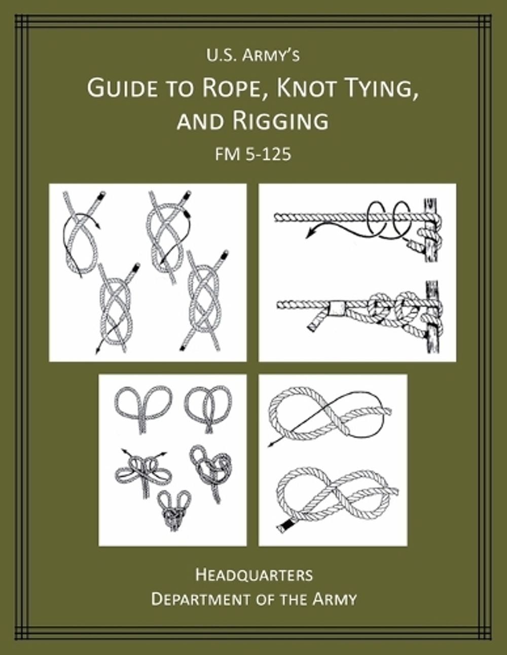U.S. Army's Guide to Rope, Knot Tying, and Rigging by Department of the ...