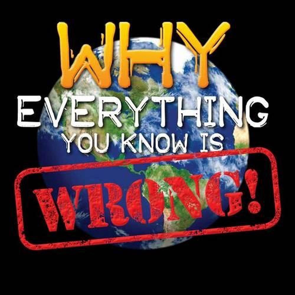 Why Everything You Know is WRONG!, 9781627950367
