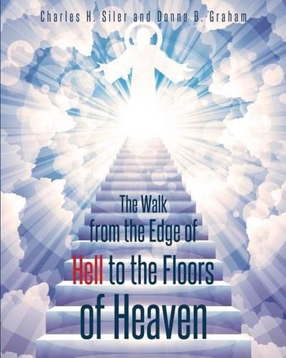 The Walk from the Edge of Hell to the Floors of Heaven by Charles H