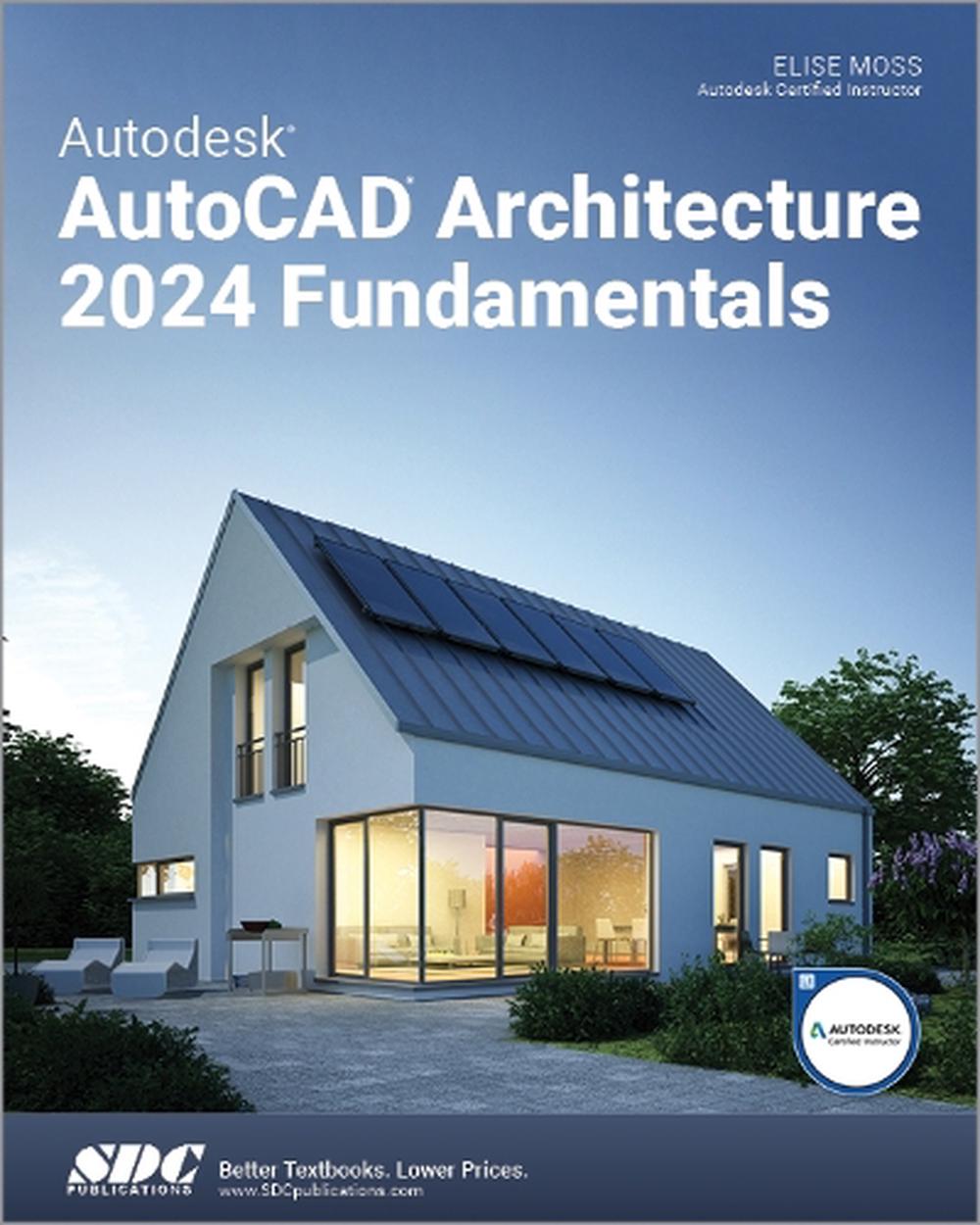 Autodesk AutoCAD Architecture 2024 Fundamentals by Elise Moss