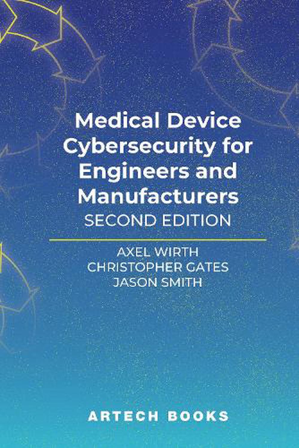 Medical Device Cybersecurity for Engineers and Manufacturers, Second Edition by Axel Wirth - ISBN: 9781630819910
