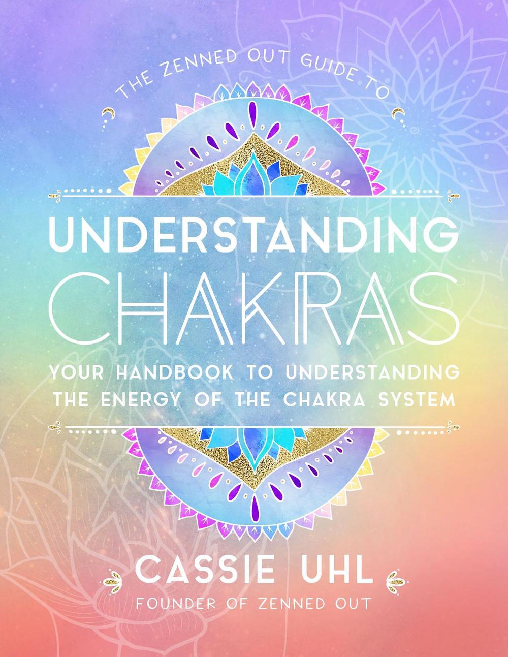 The Zenned Out Guide to Understanding Chakras by Cassie Uhl - ISBN: 9781631067068