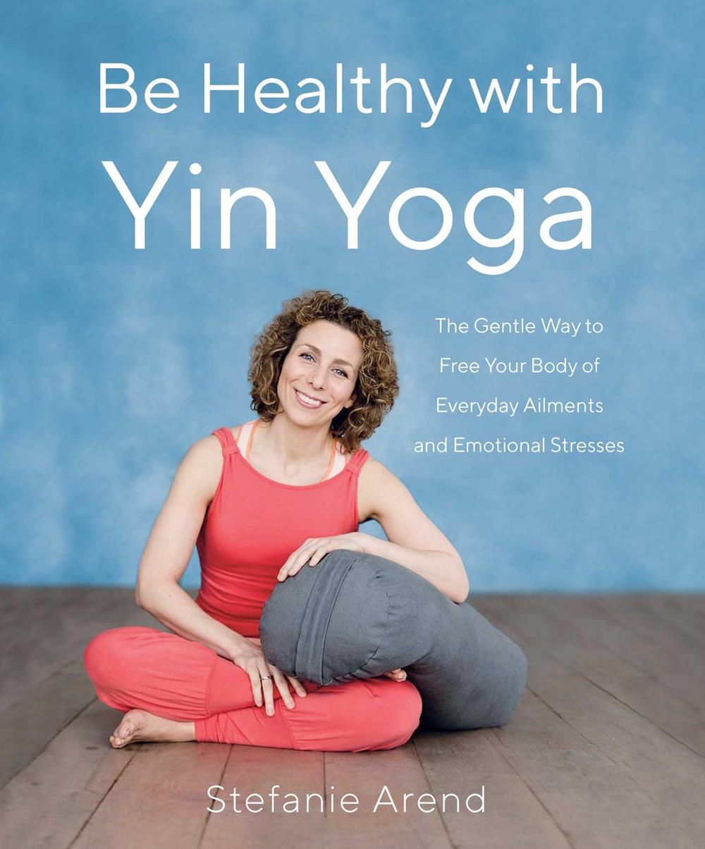 Be Healthy With Yin Yoga by Stefanie Arend - ISBN: 9781631525902