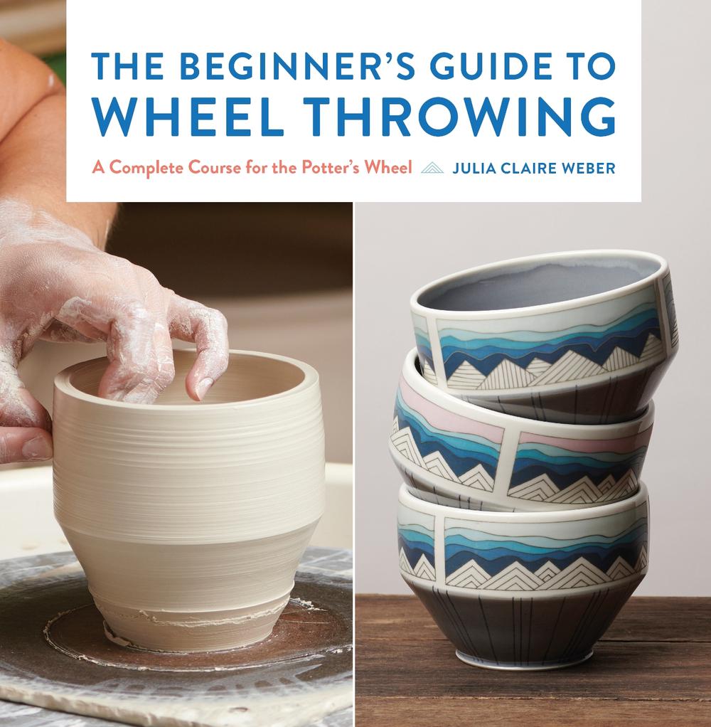 The Beginner's Guide to Wheel Throwing by Julia Claire Weber - ISBN: 9781631599354