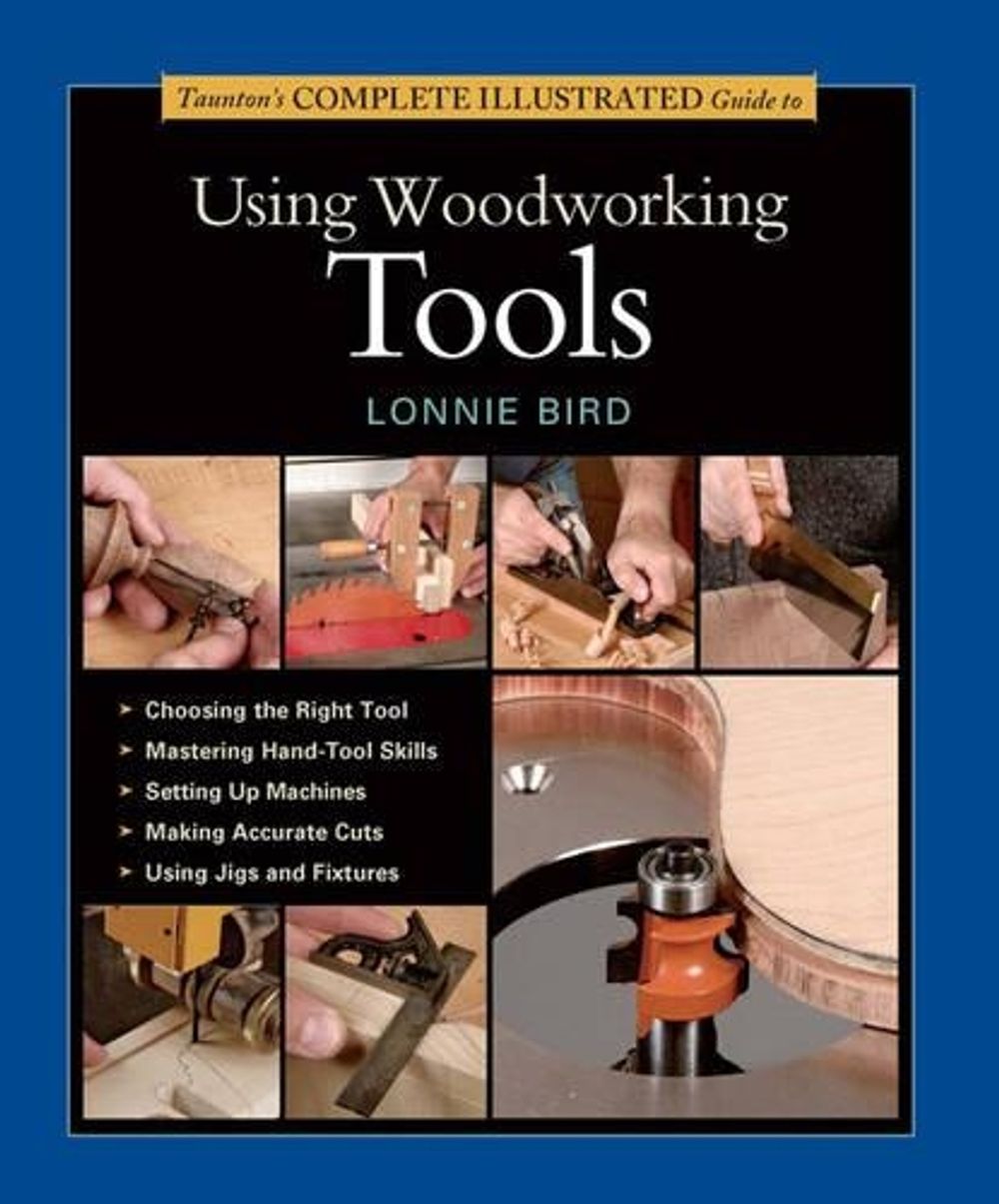 Taunton's Complete Illustrated Guide to Using Wood working Tools by L. Bird - ISBN: 9781631860850