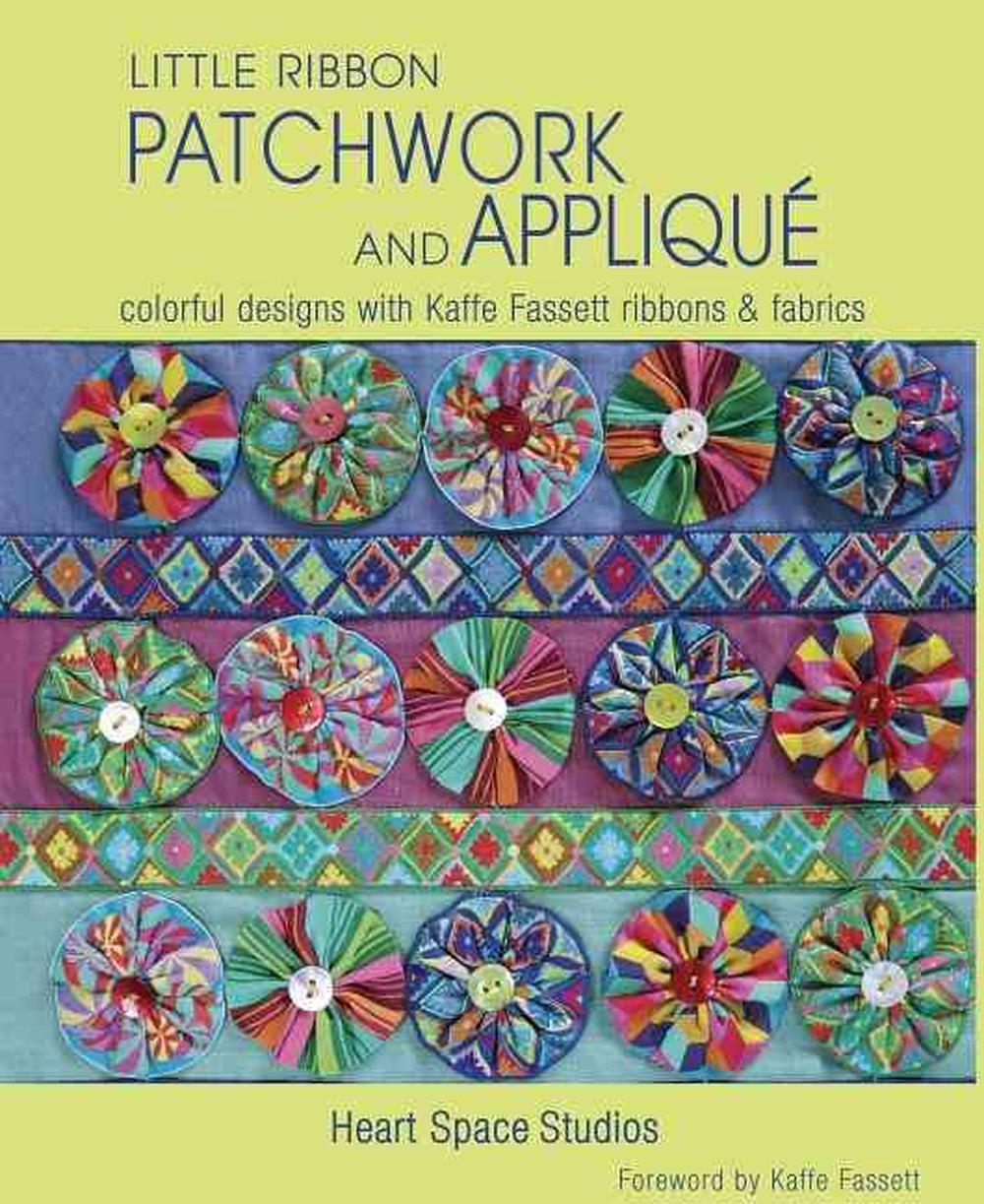 Little Ribbon Patchwork and Applique: Colorful Designs with Kaffe Fassett Ribbons and Fabrics, 9781631862601