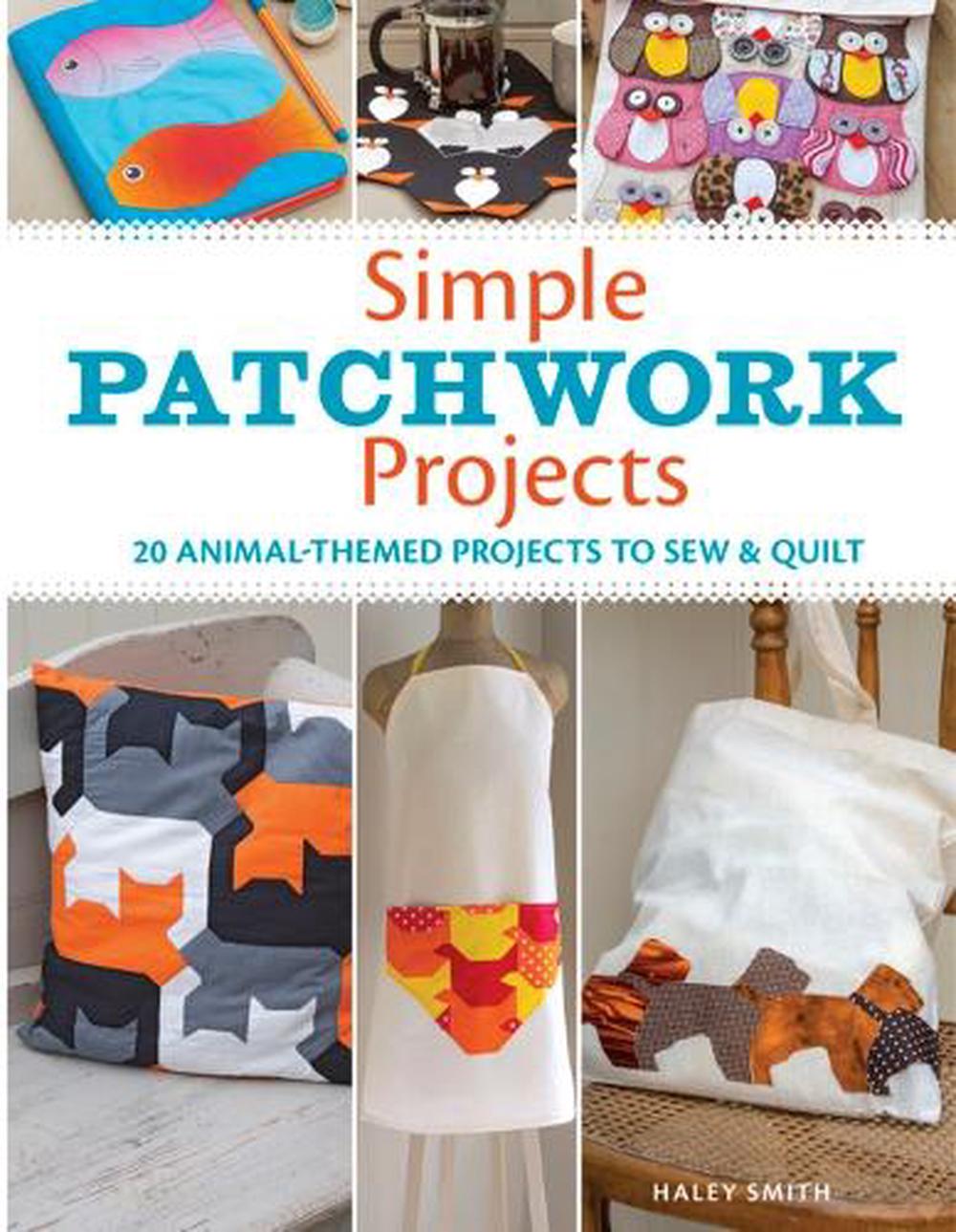 Simple Patchwork Projects: 20 Animal-Themed Projects to Sew and Quilt, 9781631869174