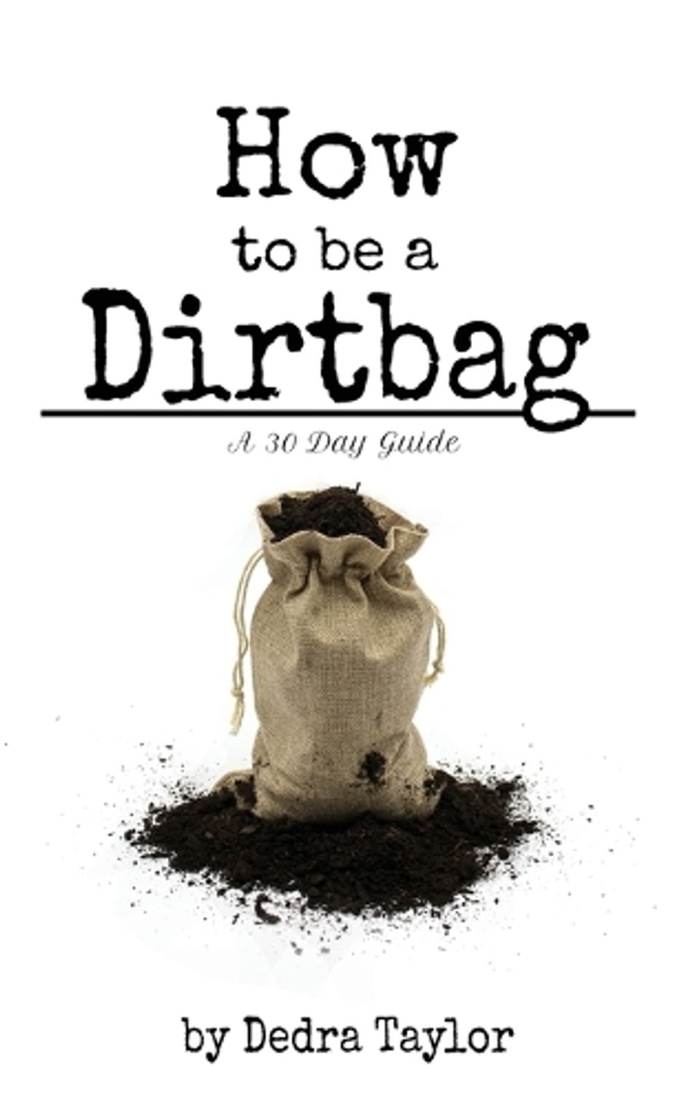 How to be a Dirtbag by Dedra Taylor - ISBN: 9781632036810