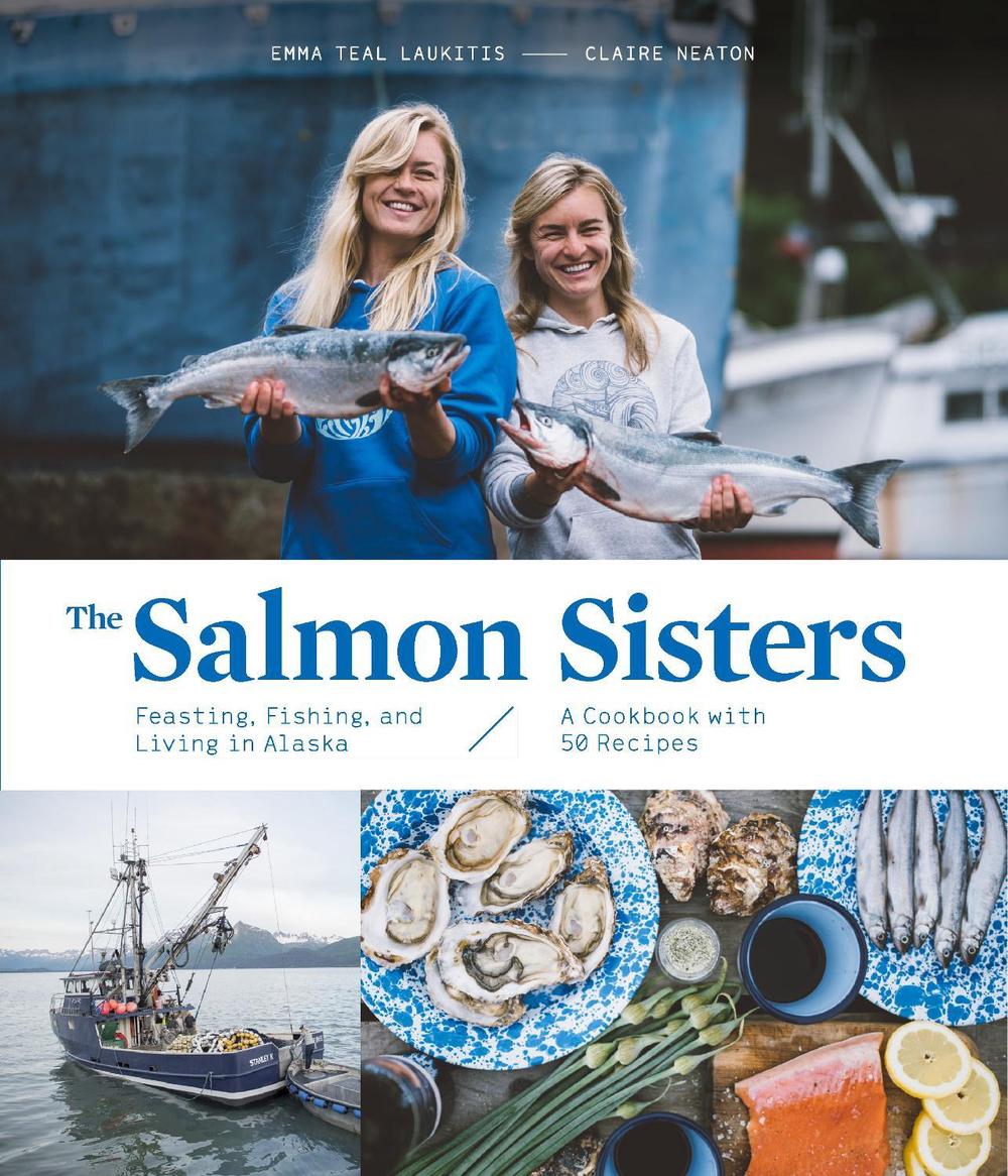The Salmon Sisters: Feasting, Fishing, and Living in Alaska by Emma Teal Laukitis - ISBN: 9781632172259