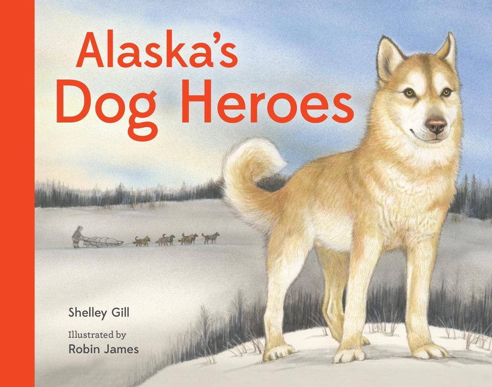 Alaska's Dog Heroes by Shelley Gill - ISBN: 9781632173805