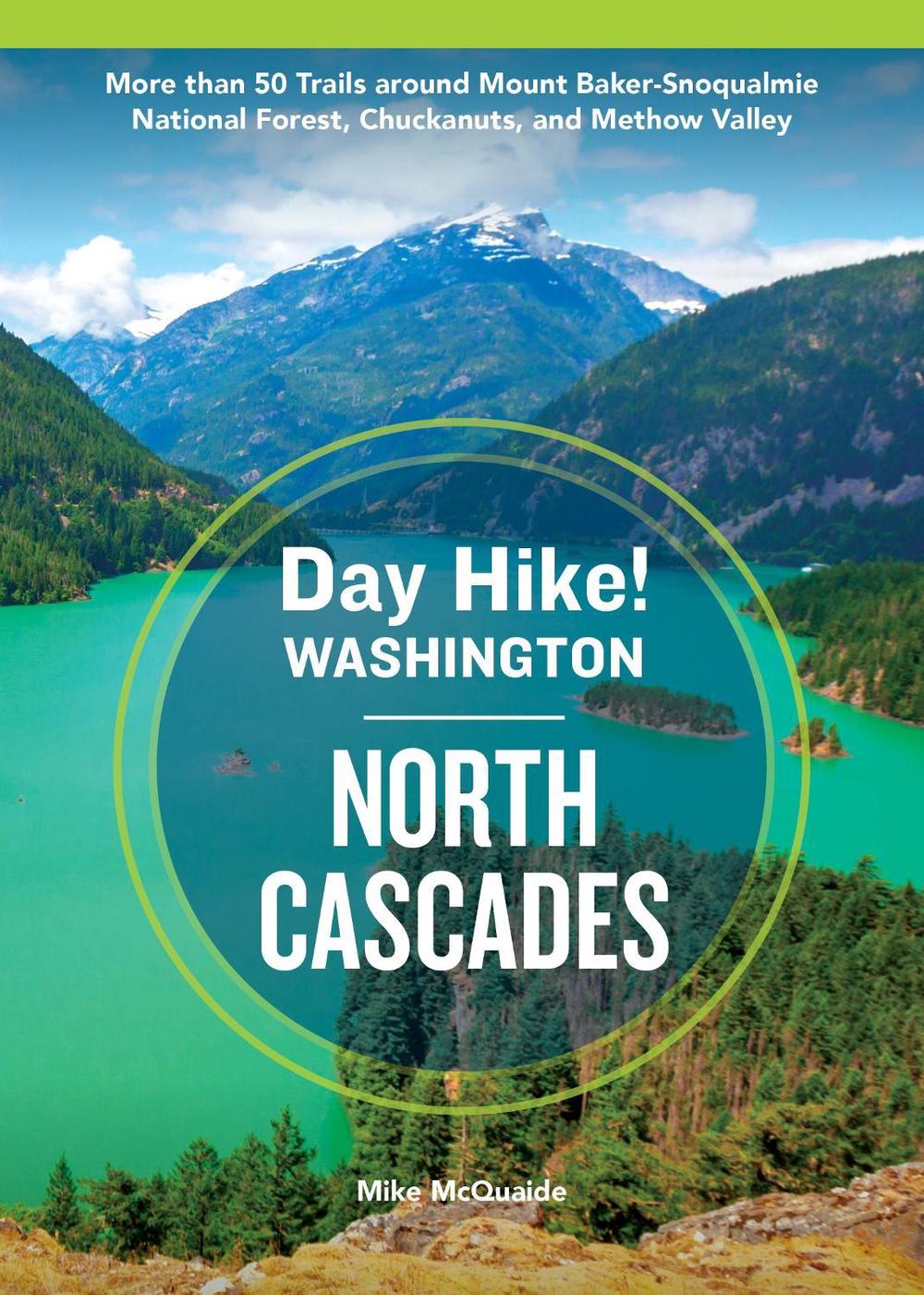Day Hike Washington: North Cascades, 5th Edition by Mike McQuaide - ISBN: 9781632175434