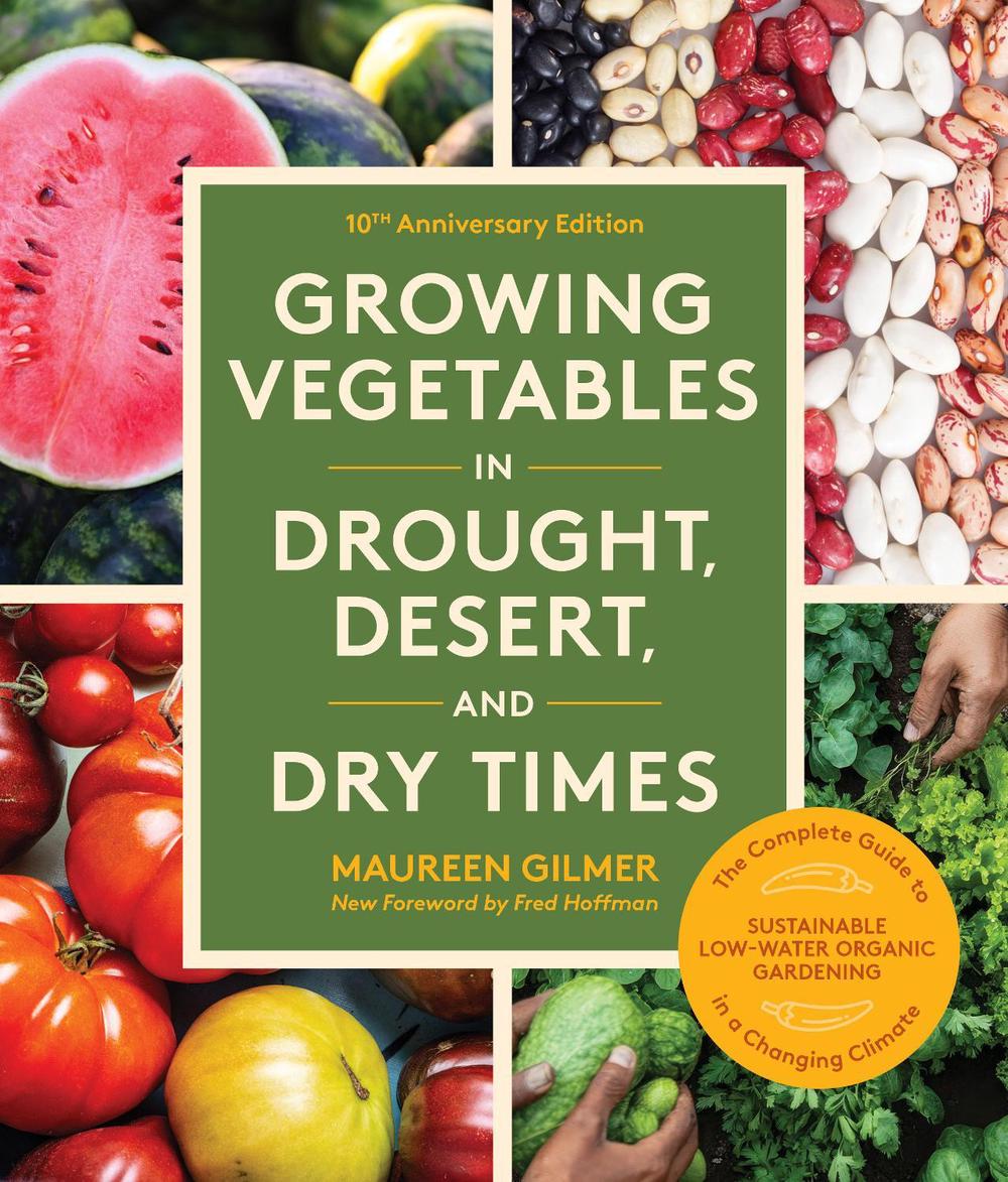 Growing Vegetables in Drought, Desert, and Dry Times, 10th Anniversary Edition by Maureen Gilmer - ISBN: 9781632175571