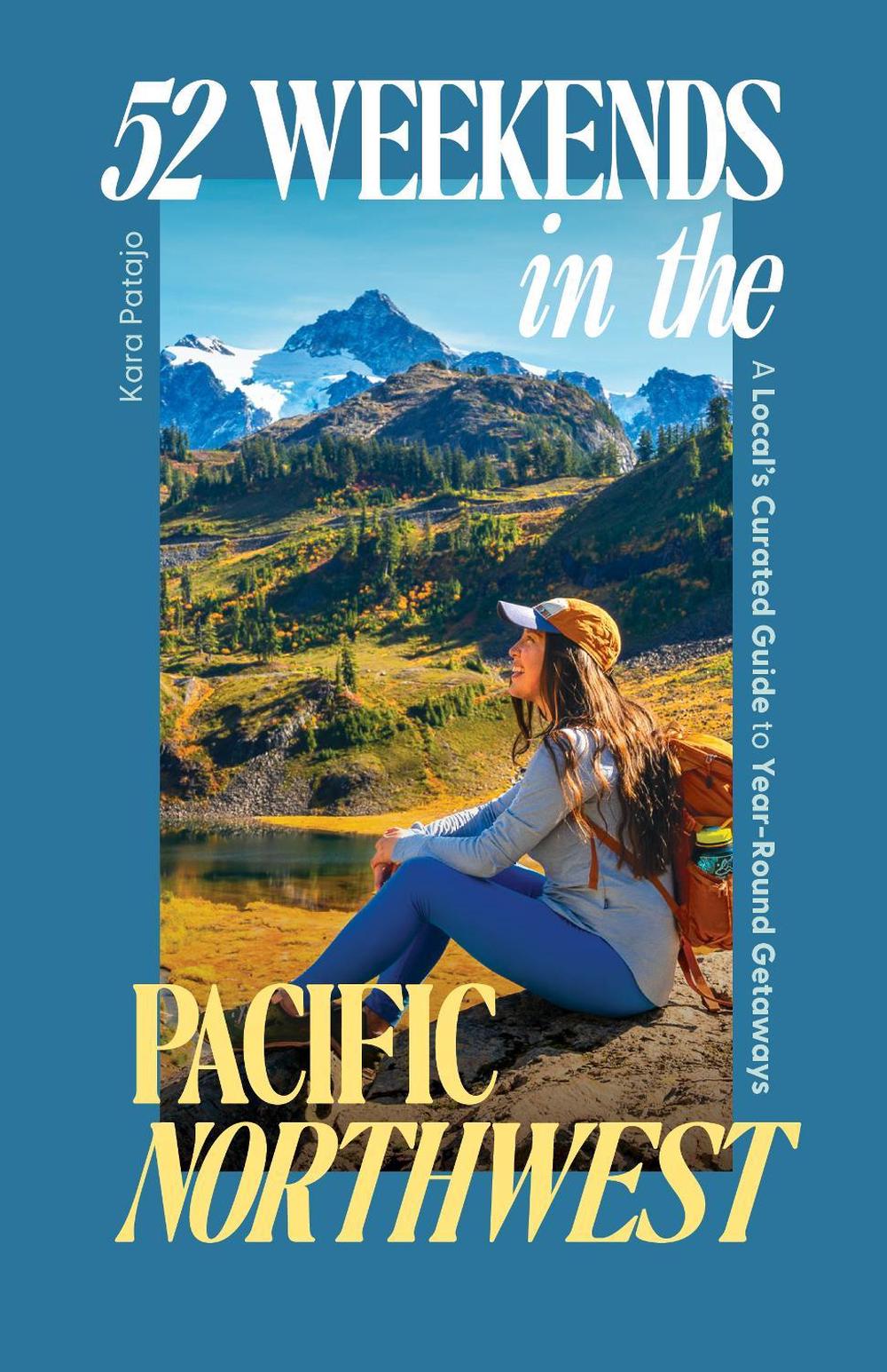 52 Weekends in the Pacific Northwest by Kara Patajo - ISBN: 9781632175939
