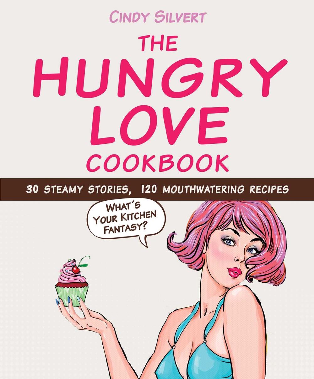 The Hungry Love Cookbook by Cindy Silvert - ISBN: 9781632205117