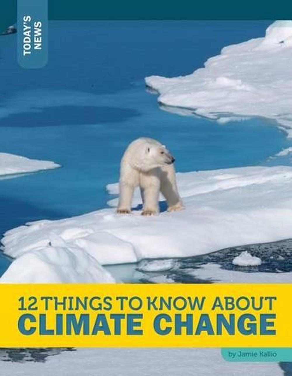 12 Things to Know about Climate Change by Jamie Kallio, Hardcover ...
