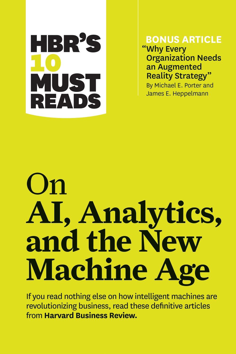 HBR's 10 Must Reads on AI, Analytics, and the New Machine Age (with bonus article "Why Every Company Needs an Augmented Reality Strategy" by Michael E. Porter and James E. Heppelmann), 9781633696846