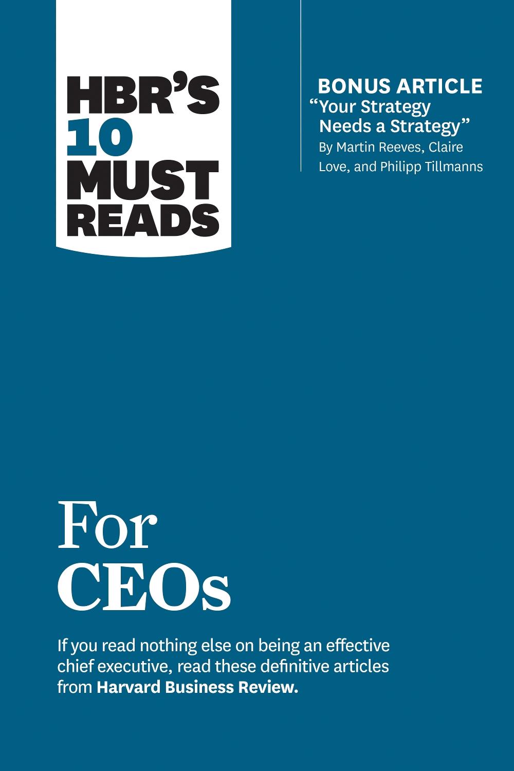HBR's 10 Must Reads for CEOs (with bonus article "Your Strategy Needs a Strategy" by Martin Reeves, Claire Love, and Philipp Tillmanns), 9781633697157