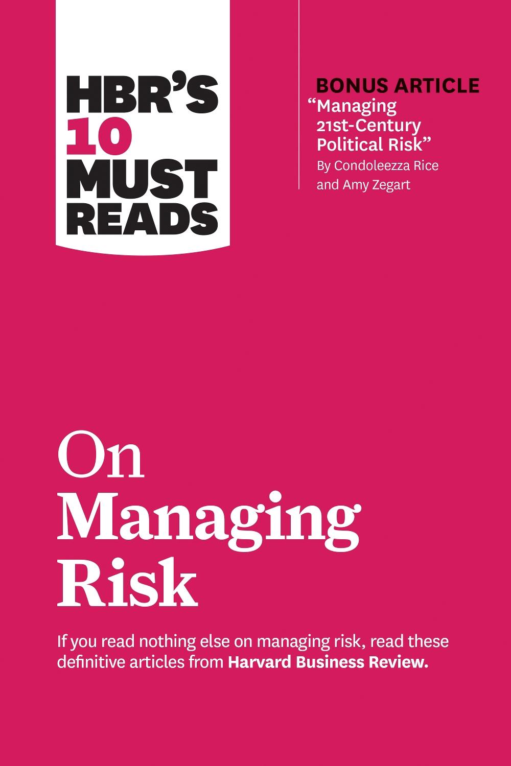 HBR's 10 Must Reads on Managing Risk (with bonus article "Managing 21st-Century Political Risk" by Condoleezza Rice and Amy Zegart) by Harvard Business Review - ISBN: 9781633698864
