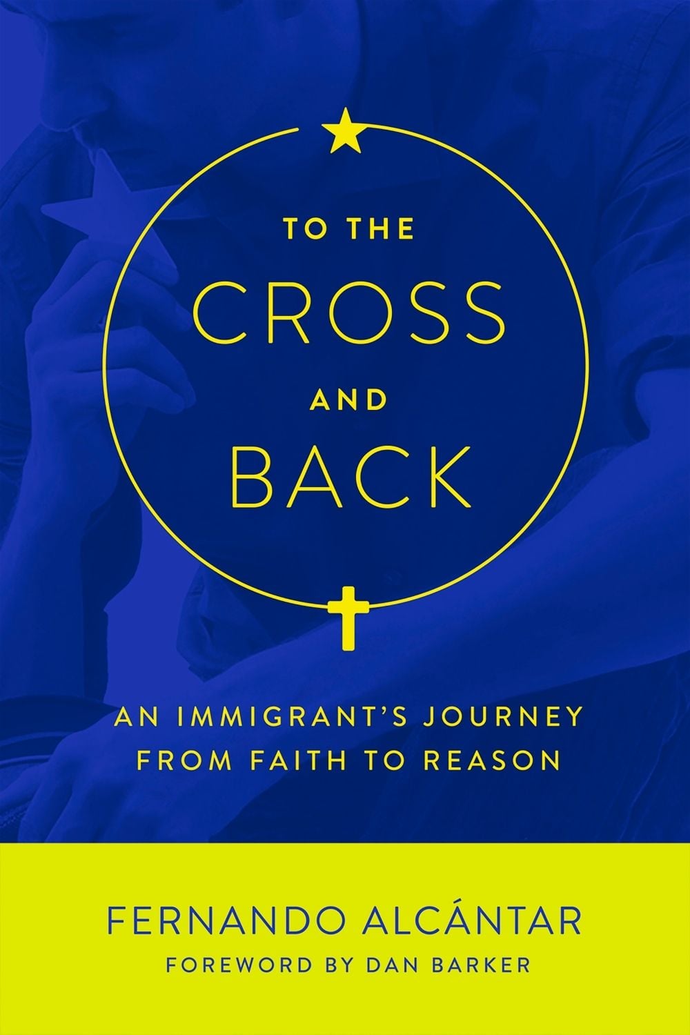 To the Cross and Back by Dan Barker - ISBN: 9781634310482
