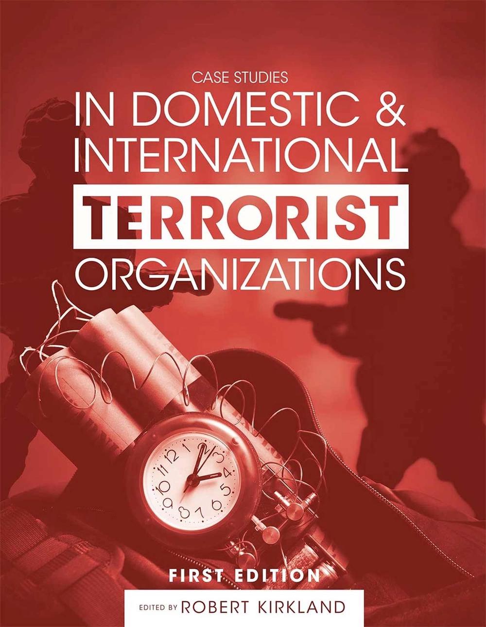 Case Studies in Domestic and International Terrorist Organizations by Robert Kirkland - ISBN: 9781634879927