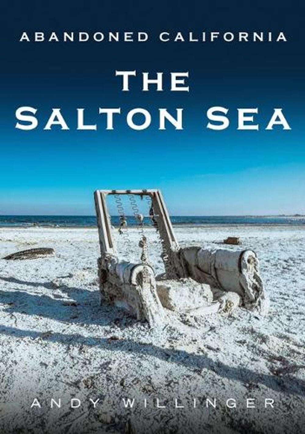 Abandoned California: The Salton Sea by Andy Willinger - ISBN: 9781634992992