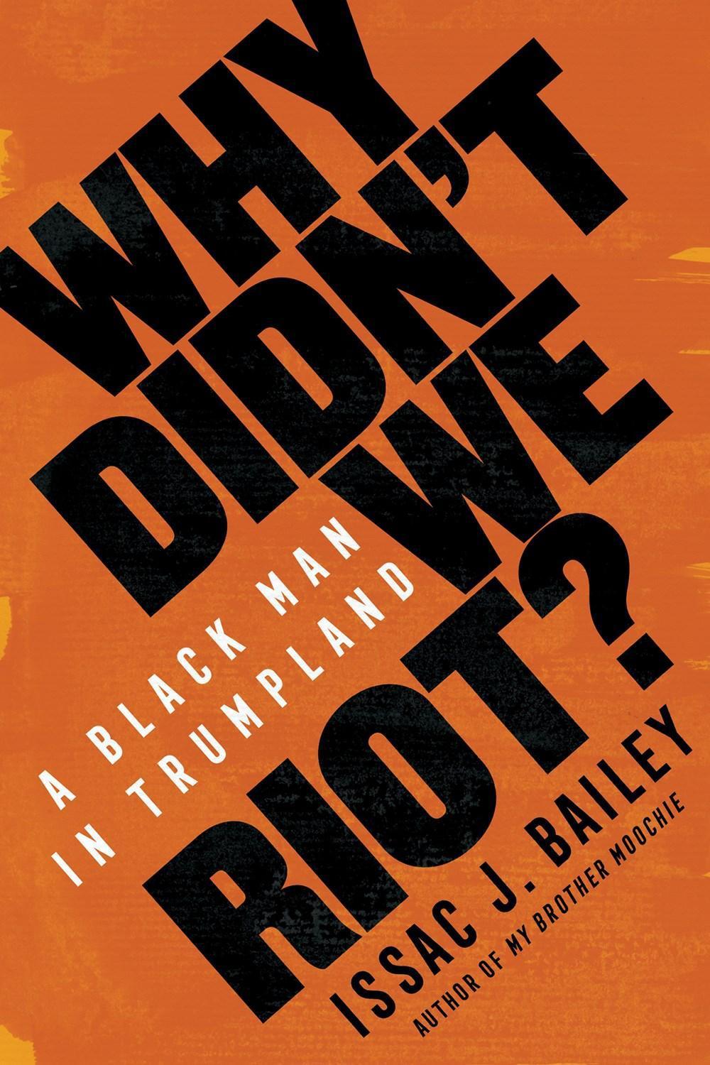 Why Didn't We Riot? by Issac J. Bailey - ISBN: 9781635422214