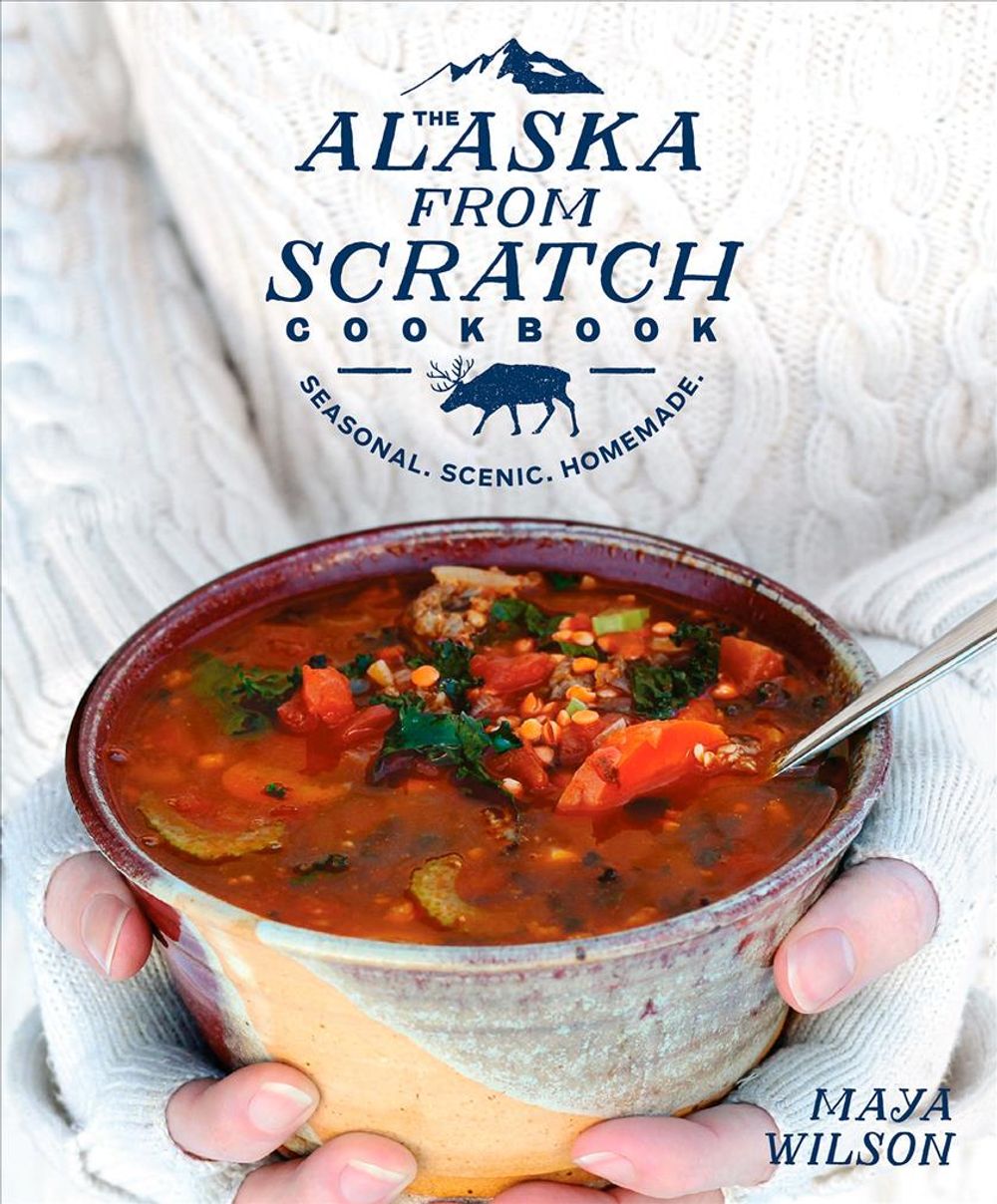 The Alaska from Scratch Cookbook by Maya Wilson - ISBN: 9781635650631