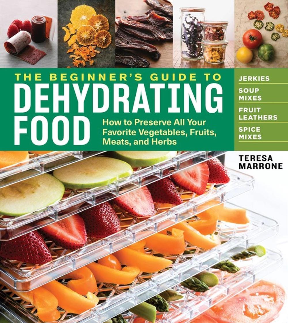 The Beginner's Guide to Dehydrating Food, 2nd Edition by Teresa Marrone - ISBN: 9781635860245