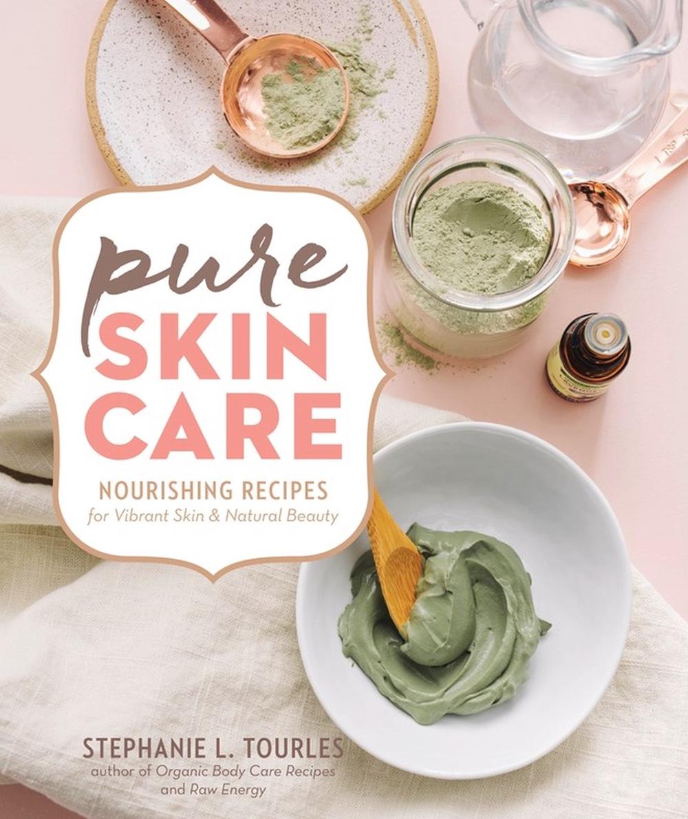 Pure Skin Care: Nourishing Recipes for Vibrant Skin & Natural Beauty by Stephanie L. Tourles - ISBN: 9781635860504