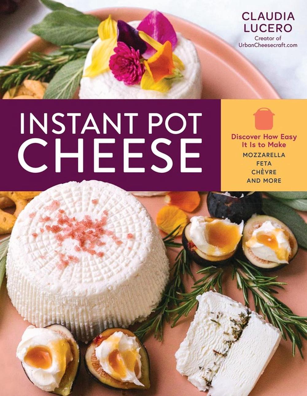 Instant Pot Cheese by Claudia Lucero - ISBN: 9781635862409