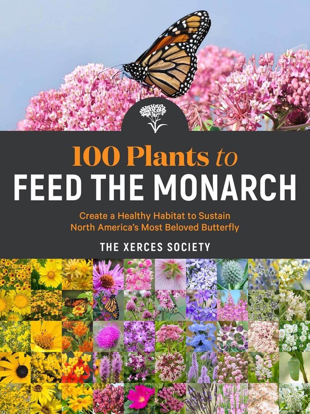 100 Plants to Feed the Monarch by The Xerces Society - ISBN: 9781635862737