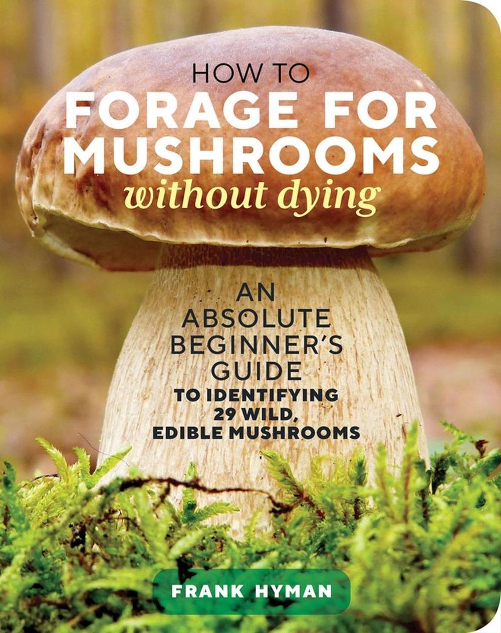 How to Forage for Mushrooms without Dying by Frank Hyman - ISBN: 9781635863321