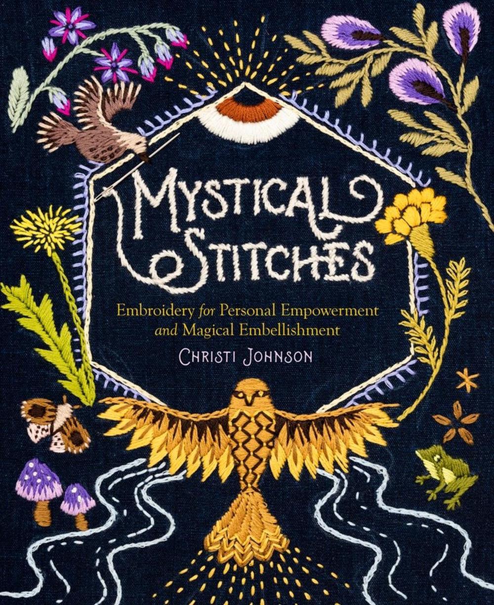 Mystical Stitches: Embroidery for Personal Empowerment and Magical Embellishment, 9781635863345