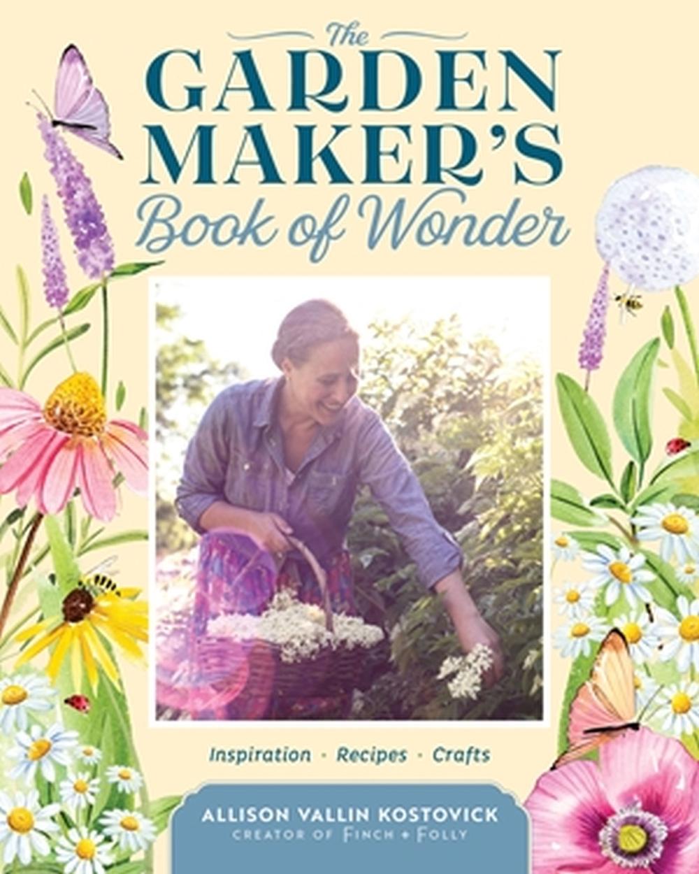 The Garden Maker's Book of Wonder by Allison Vallin Kostovick - ISBN: 9781635865318