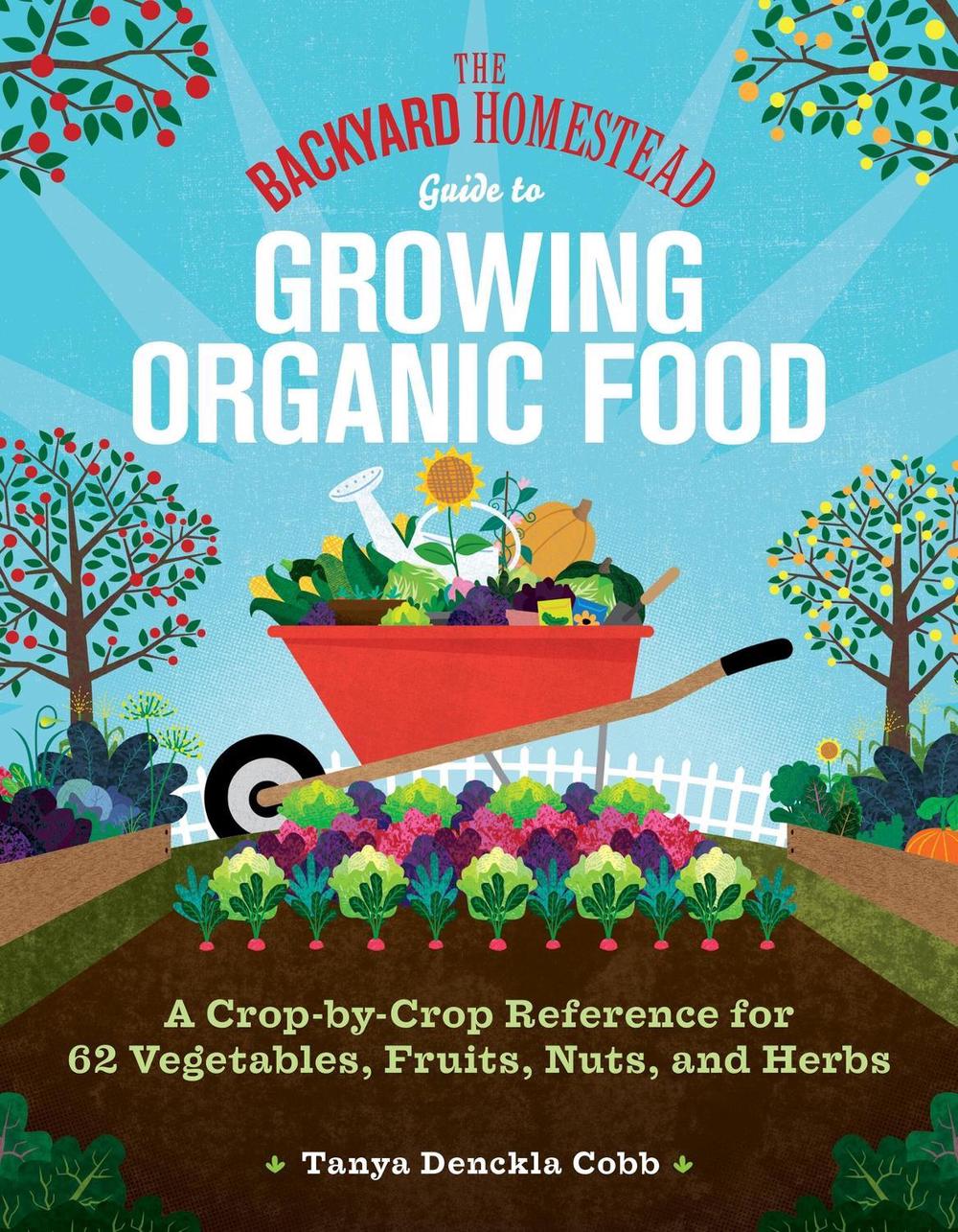 The Backyard Homestead Guide to Growing Organic Food by Tanya Denckla Cobb - ISBN: 9781635867909