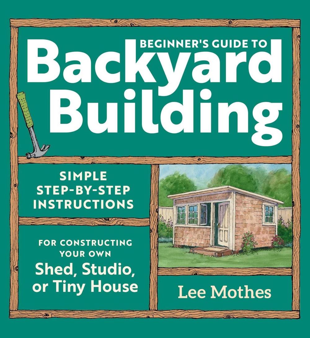 Beginner's Guide to Backyard Building by Lee Mothes - ISBN: 9781635869606