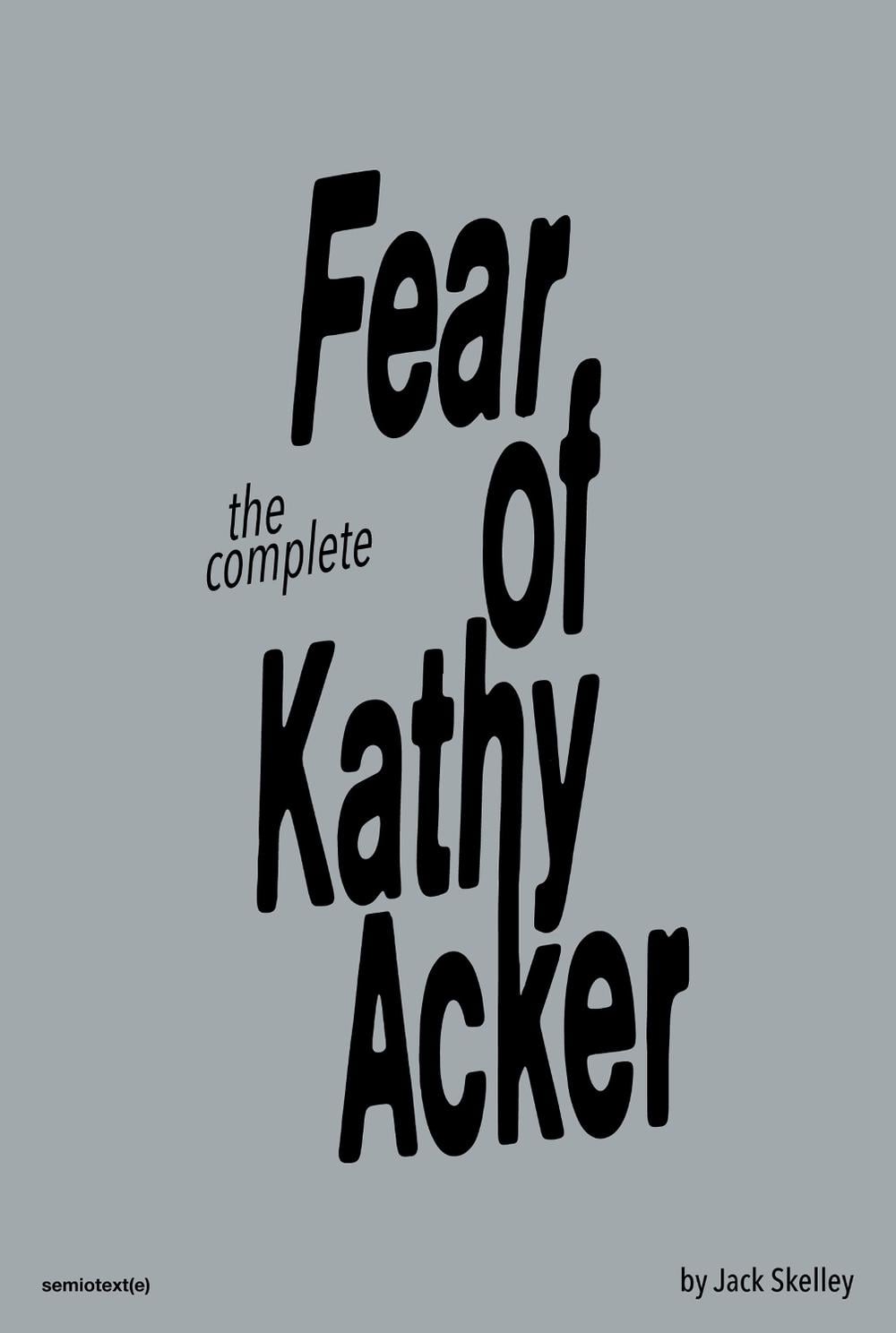 The Fear of Kathy Acker by Jack Skelley - ISBN: 9781635901856