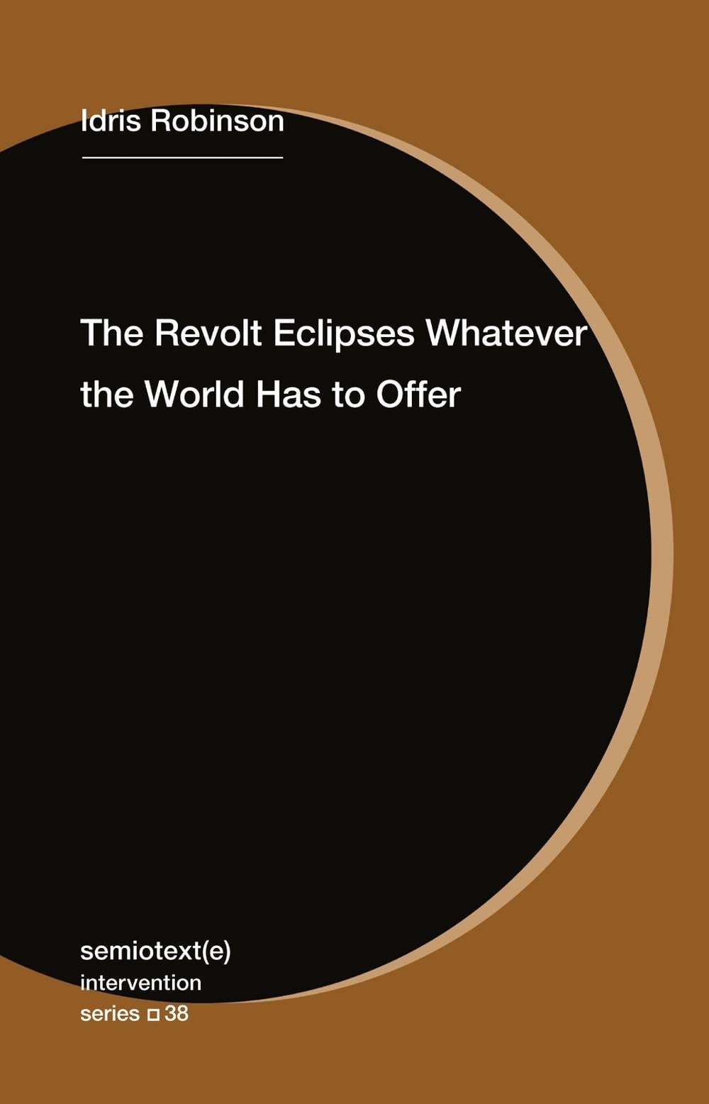 The Revolt Eclipses Whatever the World Has to Offer by Idris Robinson - ISBN: 9781635902433