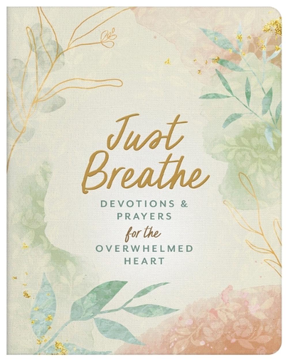 Just Breathe: Devotions and Prayers for the Overwhelmed Heart, 9781636099620