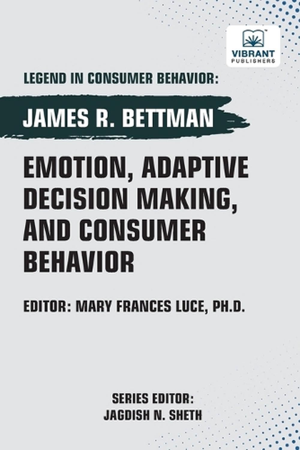 Emotion, Adaptive Decision Making, And Consumer Behavior by James R. Bettman - ISBN: 9781636515960