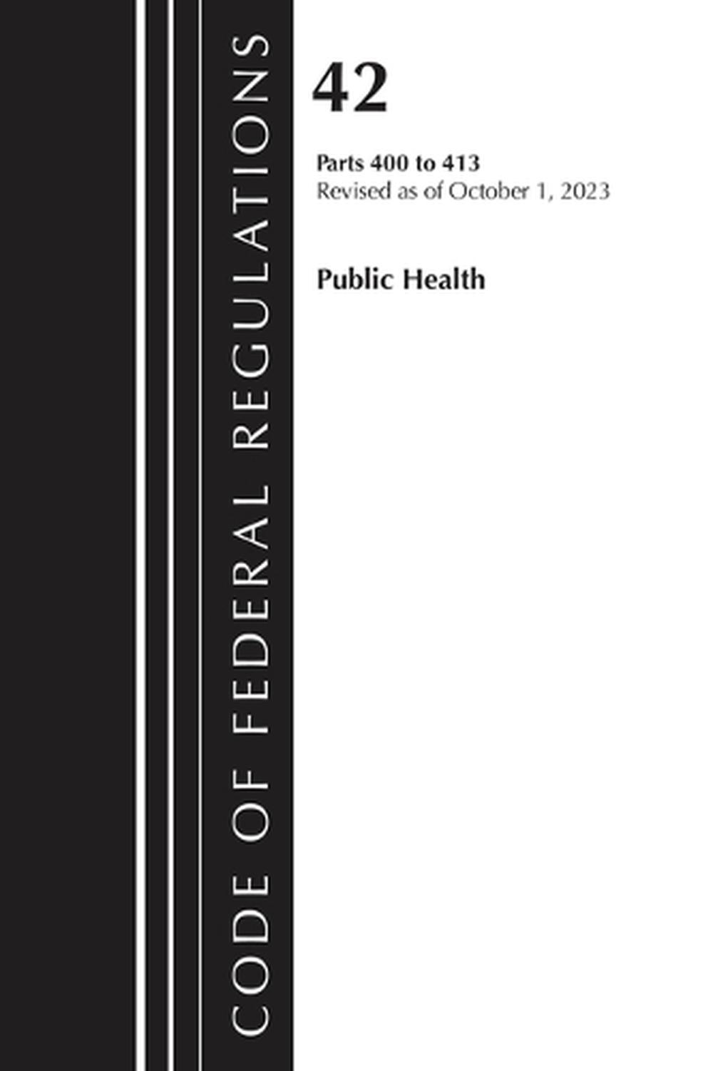 Code of Federal Regulations, Title 42 Public Health 400-413, 2023, 9781636716374