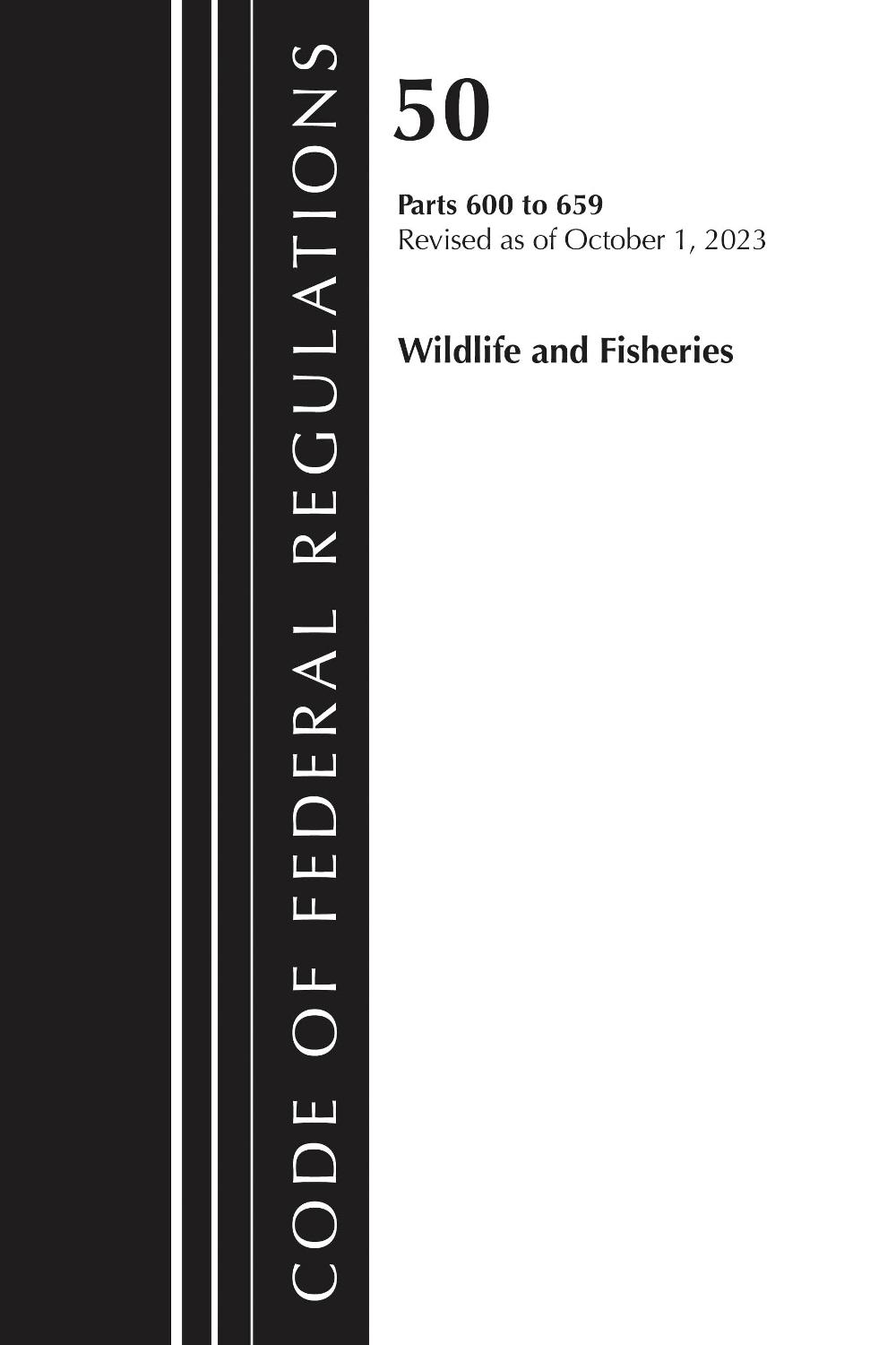 Code of Federal Regulations, Title 50 Wildlife and Fisheries 600-659, Revised as of October 1, 2023, 9781636716923