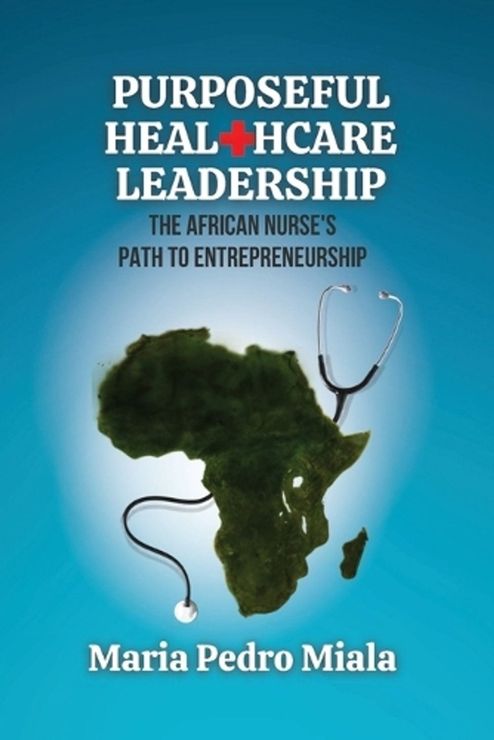 Purposeful Healthcare Leadership by Maria Pedro Miala - ISBN: 9781637353981