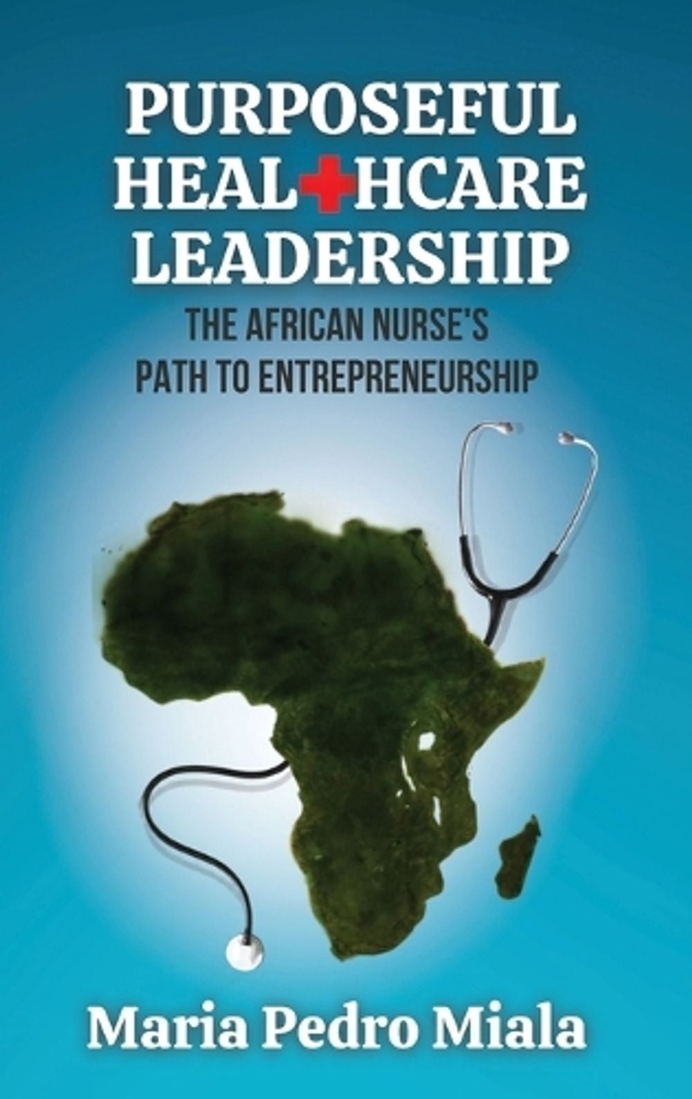 Purposeful Healthcare Leadership by Maria Pedro Miala - ISBN: 9781637353998